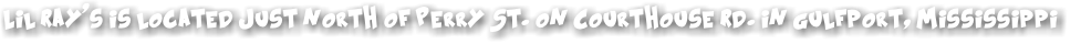 Lil Ray's is located just north of Perry St. on Courthouse Rd. in Gulfport, Mississippi