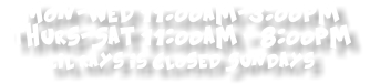 Mon-wed 11:00am-3:00pm thurs-Sat 11:00am - 8:00pm lil rays is Closed Sundays